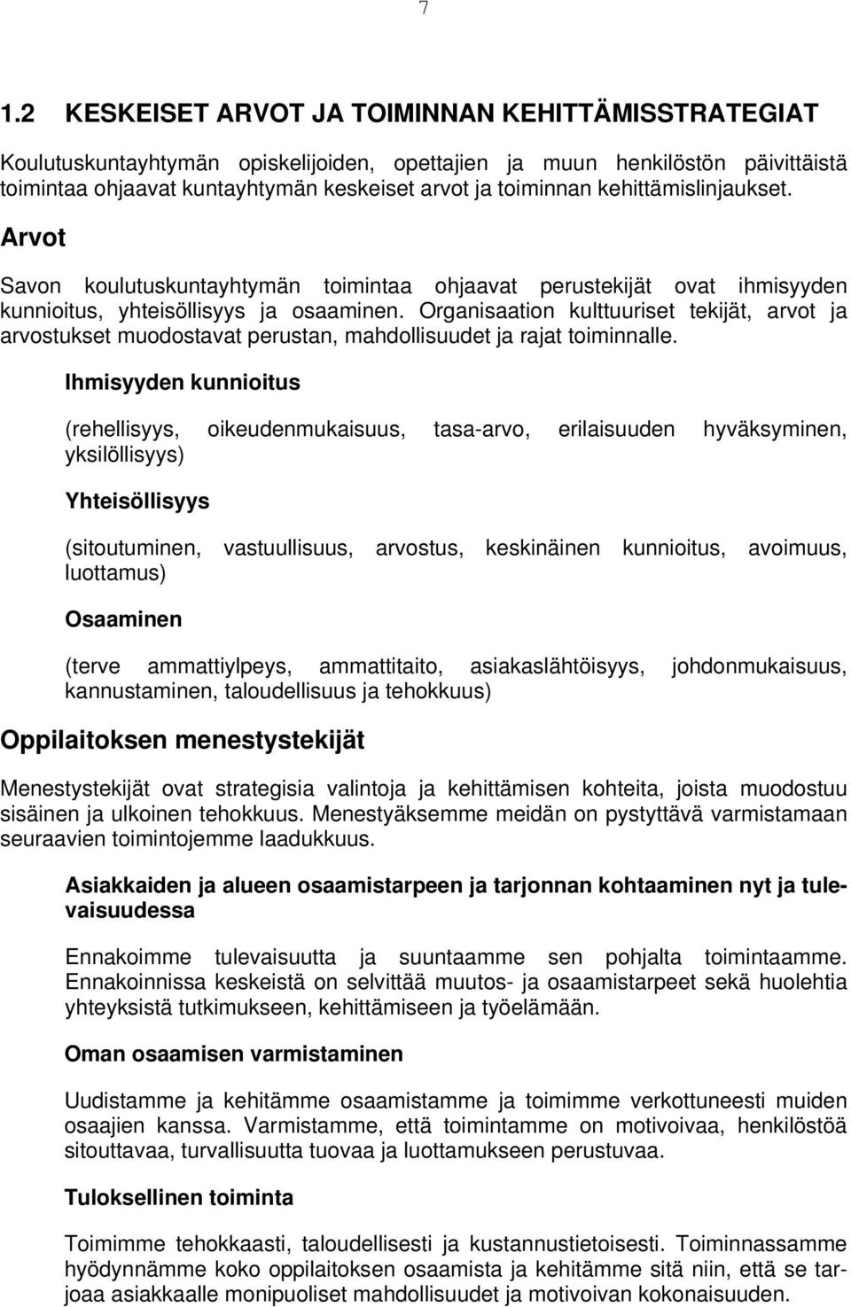 Organisaation kulttuuriset tekijät, arvot ja arvostukset muodostavat perustan, mahdollisuudet ja rajat toiminnalle.