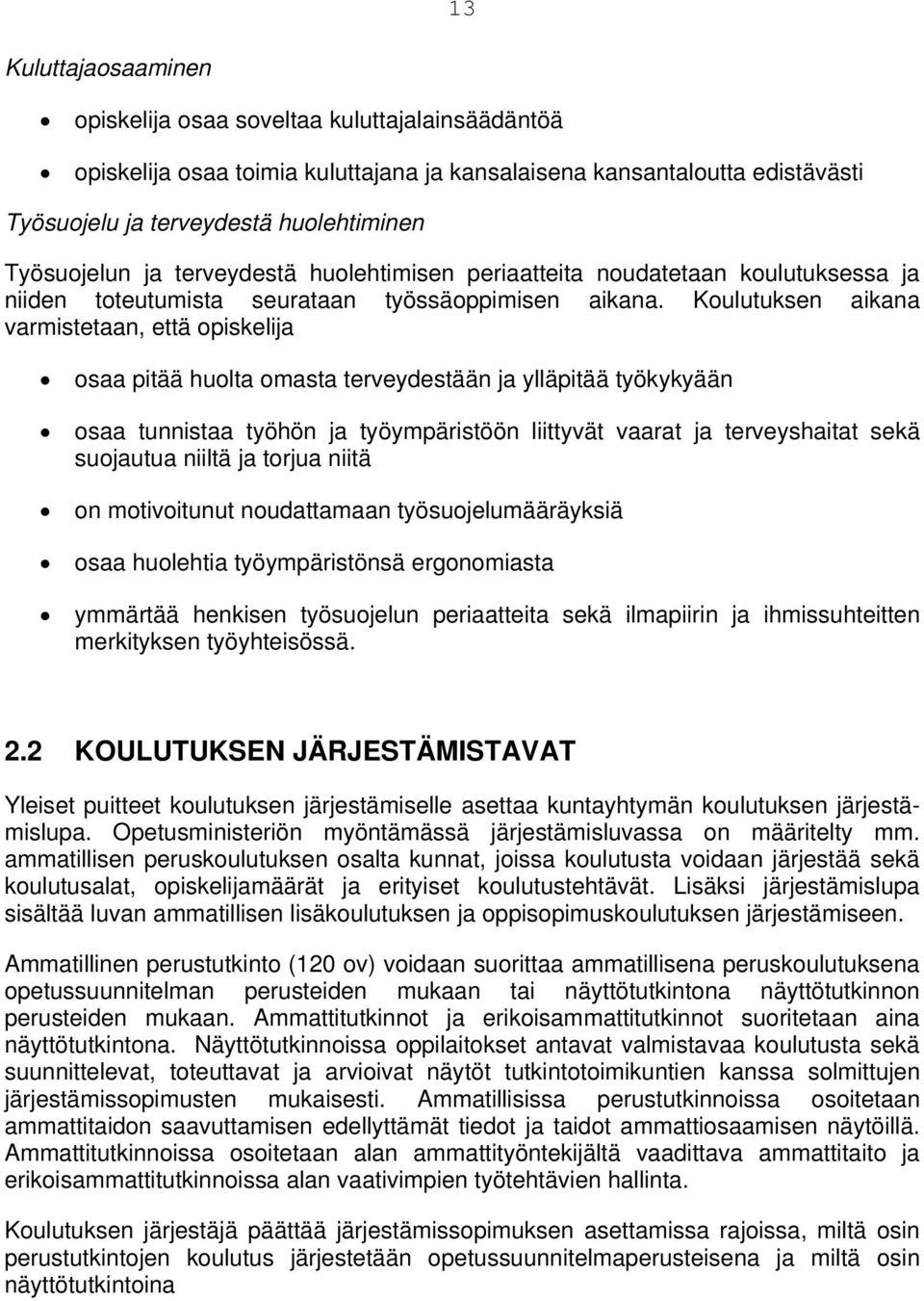 Koulutuksen aikana varmistetaan, että opiskelija osaa pitää huolta omasta terveydestään ja ylläpitää työkykyään osaa tunnistaa työhön ja työympäristöön liittyvät vaarat ja terveyshaitat sekä