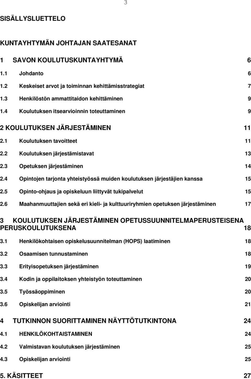 4 Opintojen tarjonta yhteistyössä muiden koulutuksen järjestäjien kanssa 15 2.5 Opinto-ohjaus ja opiskeluun liittyvät tukipalvelut 15 2.