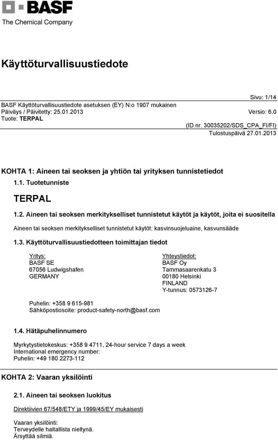 Käyttöturvallisuustiedotteen toimittajan tiedot Yritys: BASF SE 67056 Ludwigshafen GERMANY Yhteystiedot: BASF Oy Tammasaarenkatu 3 00180 Helsinki FINLAND Y-tunnus: 0573126-7 Puhelin: +358 9 615-981