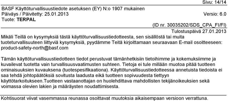 com Tämän käyttöturvallisuustiedotteen tiedot perustuvat tämänhetkisiin tietoihimme ja kokemuksiimme ja kuvailevat tuotetta vain turvallisuusvaatimusten suhteen.