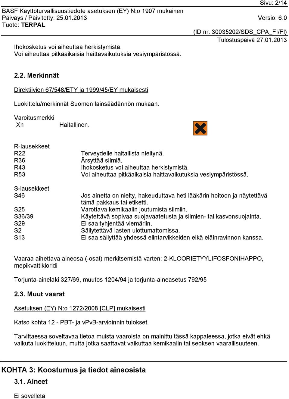 Voi aiheuttaa pitkäaikaisia haittavaikutuksia vesiympäristössä. S-lausekkeet S46 Jos ainetta on nielty, hakeuduttava heti lääkärin hoitoon ja näytettävä tämä pakkaus tai etiketti.