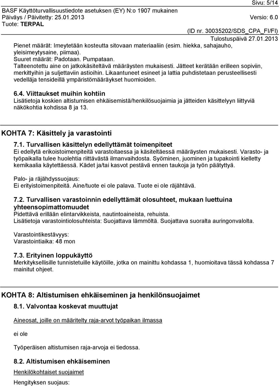 Likaantuneet esineet ja lattia puhdistetaan perusteellisesti vedelläja tensideillä ympäristömääräykset huomioiden. 6.4.