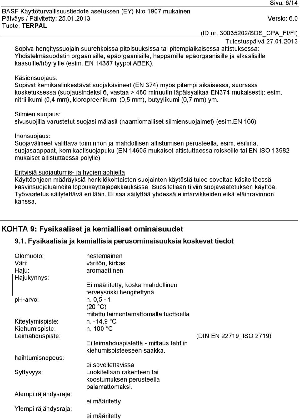 Käsiensuojaus: Sopivat kemikaalinkestävät suojakäsineet (EN 374) myös pitempi aikaisessa, suorassa kosketuksessa (suojausindeksi 6, vastaa > 480 minuutin läpäisyaikaa EN374 mukaisesti): esim.