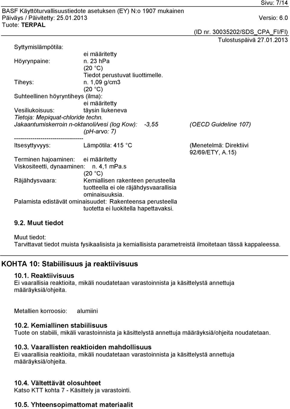 Jakaantumiskerroin n-oktanoli/vesi (log Kow): -3,55 (OECD Guideline 107) (ph-arvo: 7) ---------------------------------- Itsesyttyvyys: Lämpötila: 415 C (Menetelmä: Direktiivi 92/69/ETY, A.