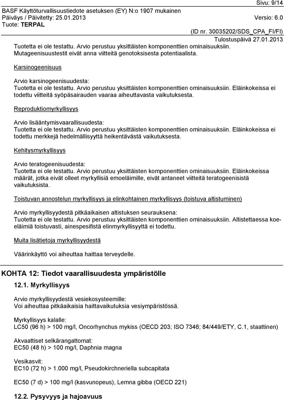 Eläinkokeissa ei todettu viitteitä syöpäsairauden vaaraa aiheuttavasta vaikutuksesta. Reproduktiomyrkyllisyys Arvio lisääntymisvaarallisuudesta: Tuotetta ei ole testattu.