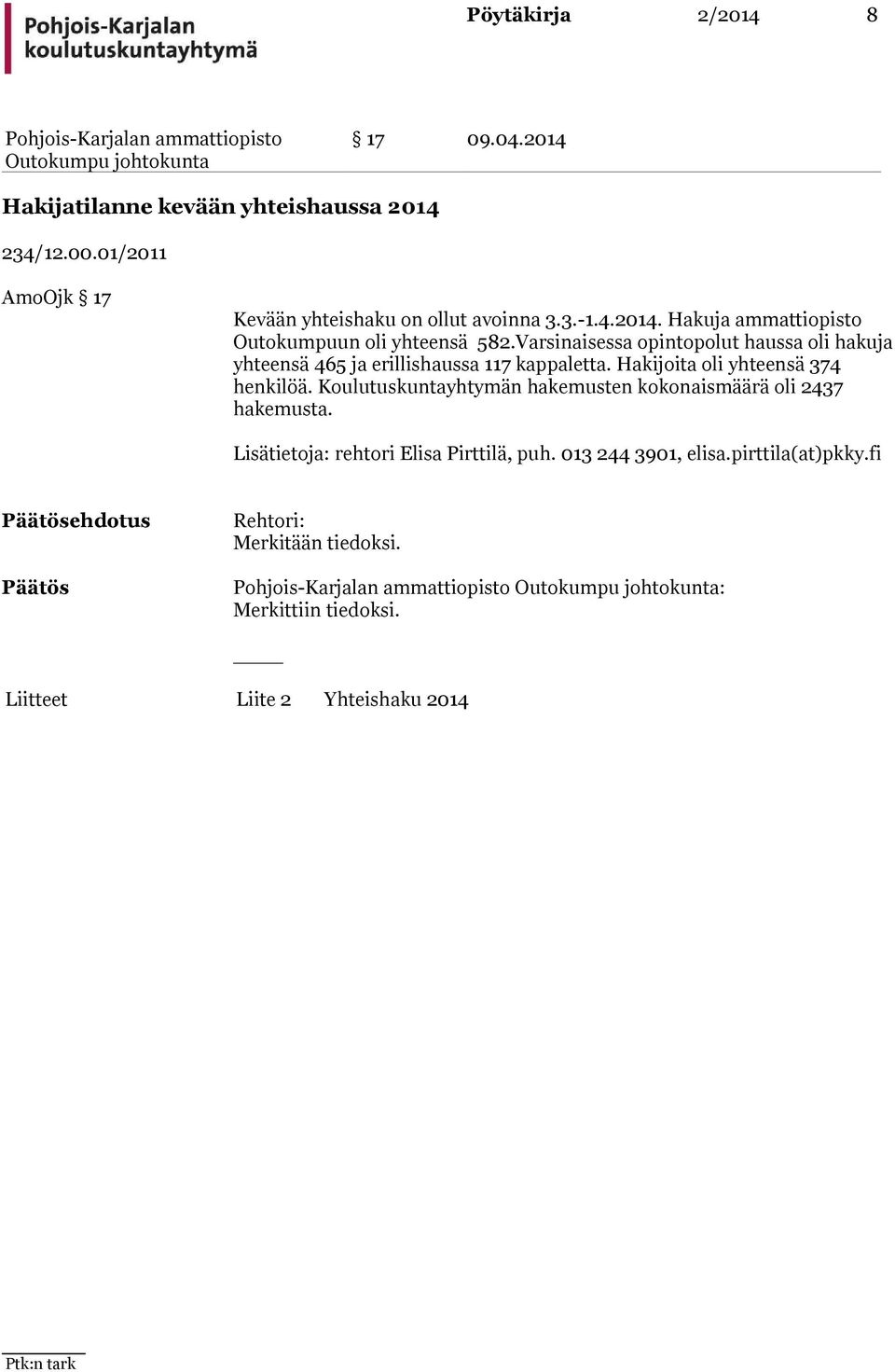 Varsinaisessa opintopolut haussa oli hakuja yhteensä 465 ja erillishaussa 117 kappaletta. Hakijoita oli yhteensä 374 henkilöä.