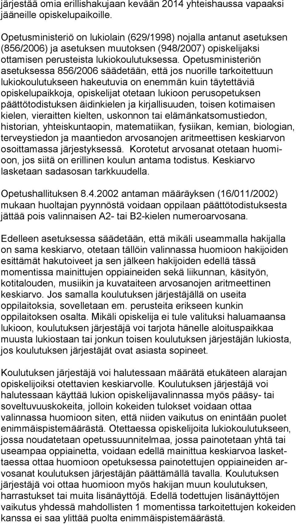 Ope tus mi nis te riön asetuksessa 856/2006 säädetään, että jos nuo ril le tarkoitettuun lukiokoulutukseen hakeutuvia on enem män kuin täytettäviä opiskelupaikkoja, opiskelijat ote taan lukioon