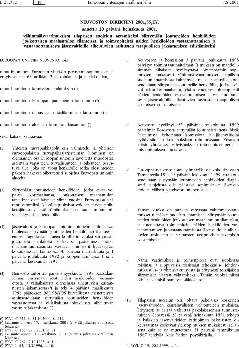 tilanteissa, ja toimenpiteistä näiden henkilöiden vastaanottamisen ja vastaanottamisesta jäsenvaltioille aiheutuvien rasitusten tasapuolisen jakautumisen edistämiseksi EUROOPAN UNIONIN NEUVOSTO, joka