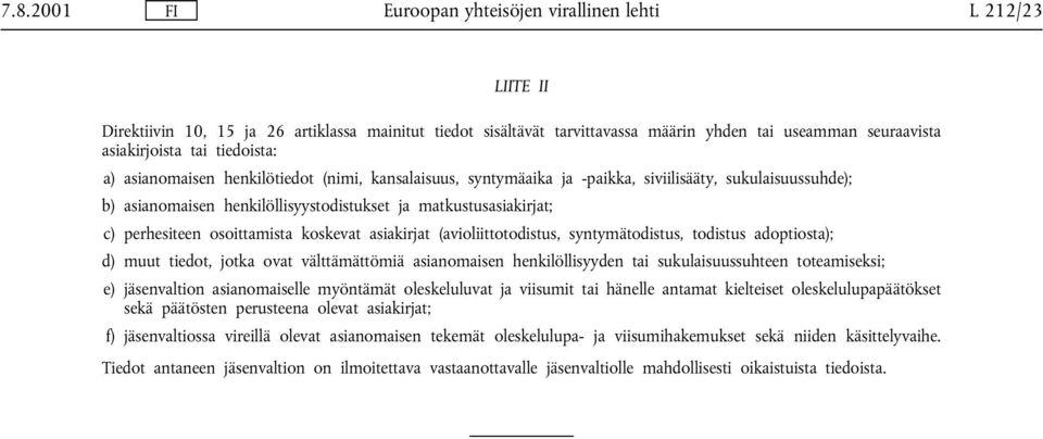 osoittamista koskevat asiakirjat (avioliittotodistus, syntymätodistus, todistus adoptiosta); d) muut tiedot, jotka ovat välttämättömiä asianomaisen henkilöllisyyden tai sukulaisuussuhteen