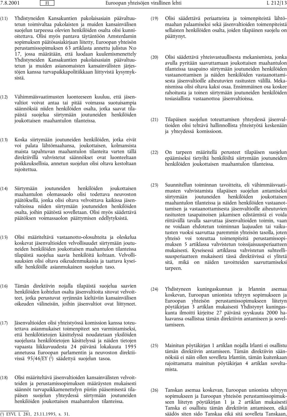 Olisi myös pantava täytäntöön Amsterdamin sopimuksen päätösasiakirjaan liitetty, Euroopan yhteisön perustamissopimuksen 63 artiklasta annettu julistus N:o 17, jossa määrätään, että luodaan