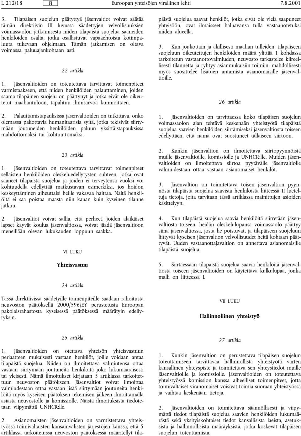 jotka osallistuvat vapaaehtoista kotiinpaluuta tukevaan ohjelmaan. Tämän jatkamisen on oltava voimassa paluuajankohtaan asti. 22 artikla 1.
