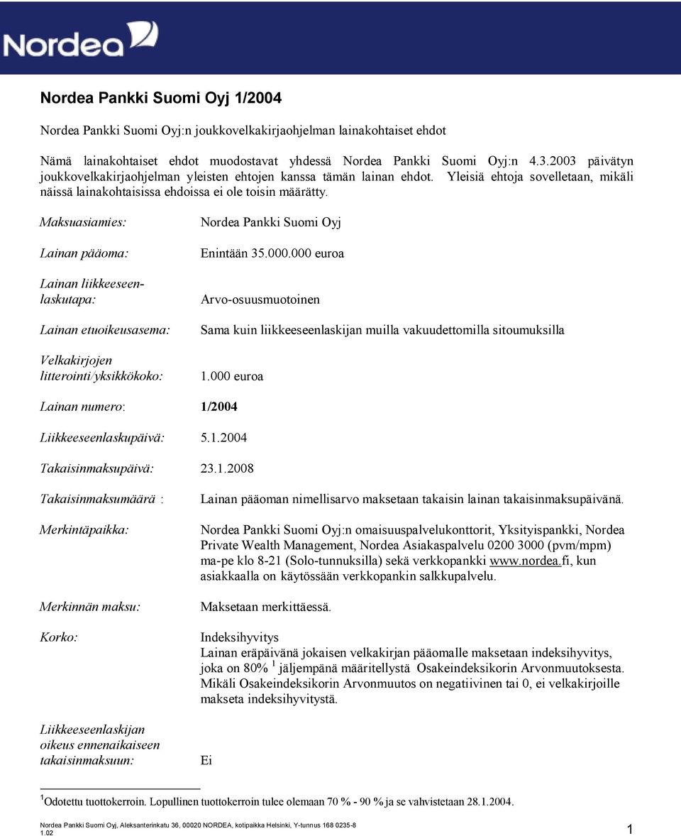 Maksuasiamies: Lainan pääoma: Lainan liikkeeseenlaskutapa: Lainan etuoikeusasema: Velkakirjojen litterointi/yksikkökoko: Nordea Pankki Suomi Oyj Enintään 35.000.