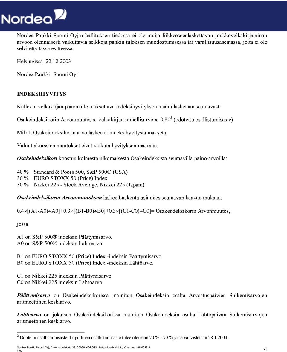 2003 Nordea Pankki Suomi Oyj INDEKSIHYVITYS Kullekin velkakirjan pääomalle maksettava indeksihyvityksen määrä lasketaan seuraavasti: Osakeindeksikorin Arvonmuutos x velkakirjan nimellisarvo x 0,80 2