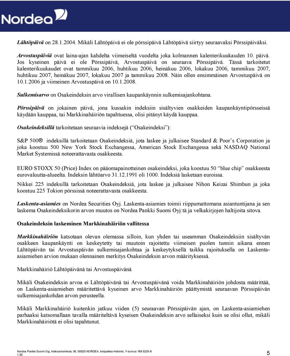 Tässä tarkoitetut kalenterikuukaudet ovat tammikuu 2006, huhtikuu 2006, heinäkuu 2006, lokakuu 2006, tammikuu 2007, huhtikuu 2007, heinäkuu 2007, lokakuu 2007 ja tammikuu 2008.