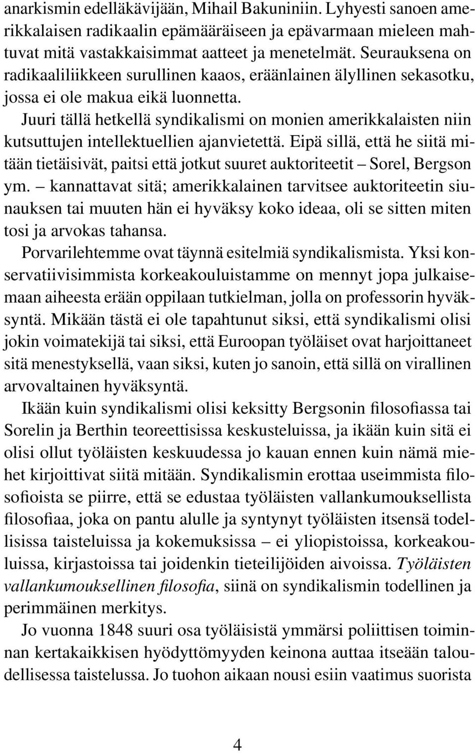 Juuri tällä hetkellä syndikalismi on monien amerikkalaisten niin kutsuttujen intellektuellien ajanvietettä.