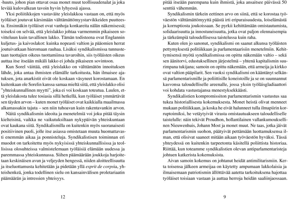 Ensinnäkin työläiset ovat vanhoja konkareita nälän näkemisessä; toiseksi on selvää, että yleislakko johtaa varmemmin pikaiseen sovitteluun kuin tavallinen lakko.