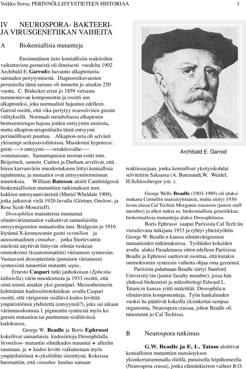 Bödecker eristi jo 1859 virtsasta tummentuvan komponentin ja osoitti sen alkaptoniksi, joka normaalisti hajautuu edelleen. Garrod osoitti, että vika periytyy resessiivisen geenin välityksellä.