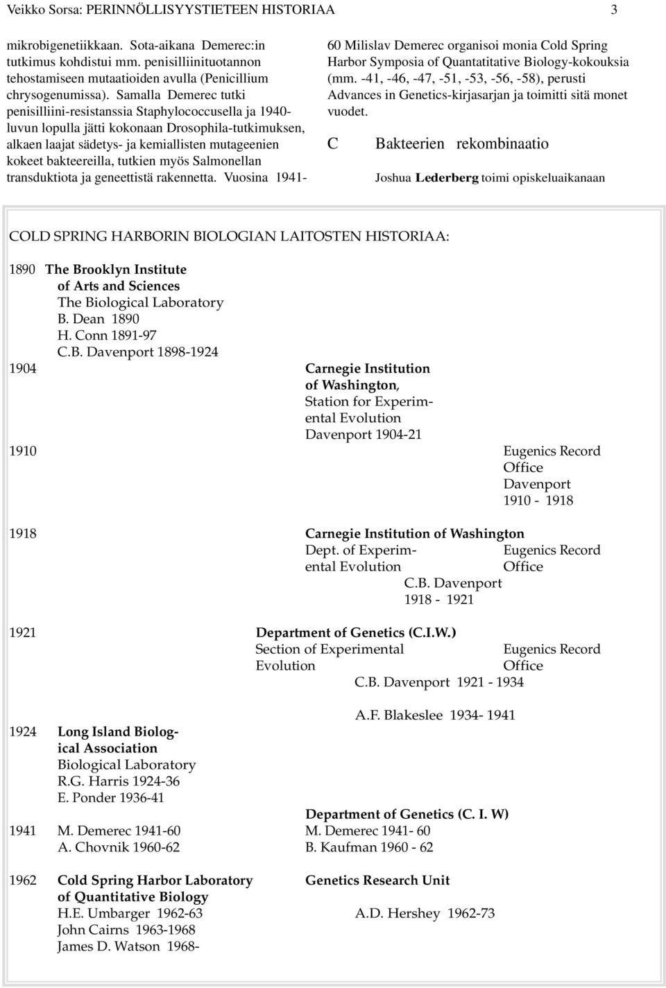 Samalla Demerec tutki penisilliini-resistanssia Staphylococcusella ja 1940- luvun lopulla jätti kokonaan Drosophila-tutkimuksen, alkaen laajat sädetys- ja kemiallisten mutageenien kokeet