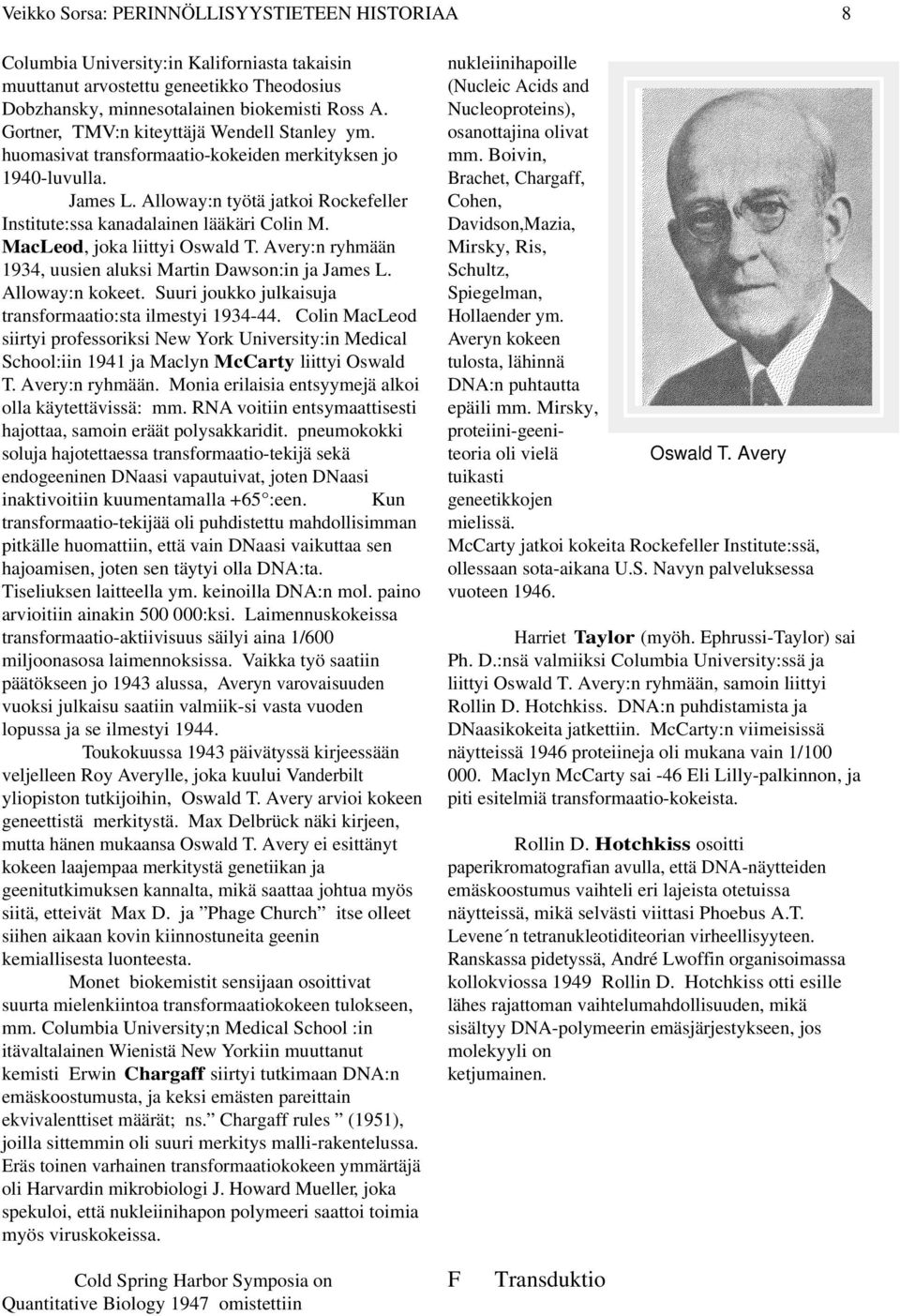 MacLeod, joka liittyi Oswald T. Avery:n ryhmään 1934, uusien aluksi Martin Dawson:in ja James L. Alloway:n kokeet. Suuri joukko julkaisuja transformaatio:sta ilmestyi 1934-44.