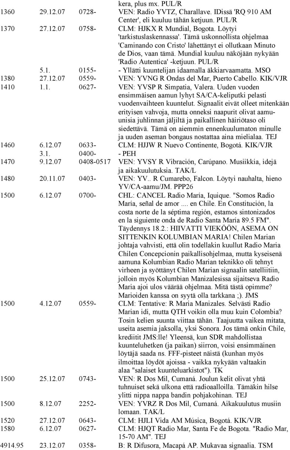 PUL/R 5.1. 0155- - Yllätti kuuntelijan idaamalla äkkiarvaamatta. MSO 1380 27.12.07 0559- VEN: YVNG R Ondas del Mar, Puerto Cabello. KIK/VJR 1410 1.1. 0627- VEN: YVSP R Simpatia, Valera.