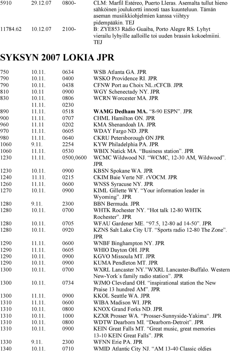 JPR 790 10.11. 0438 CFNW Port au Choix NL.rCFCB. JPR 810 10.11 0900 WGY Schenectady NY. JPR 830 10.11. 0806 WCRN Worcester MA. JPR 11.11. 0230 890 11.11. 0518 WAMG Dedham MA. 8-90 ESPN. JPR 900 11.11. 0707 CHML Hamilton ON.