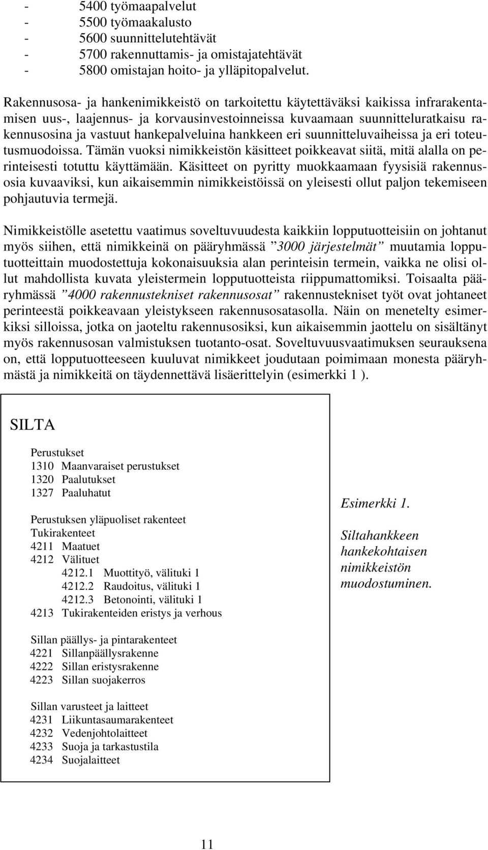 hankepalveluina hankkeen eri suunnitteluvaiheissa ja eri toteutusmuodoissa. Tämän vuoksi nimikkeistön käsitteet poikkeavat siitä, mitä alalla on perinteisesti totuttu käyttämään.