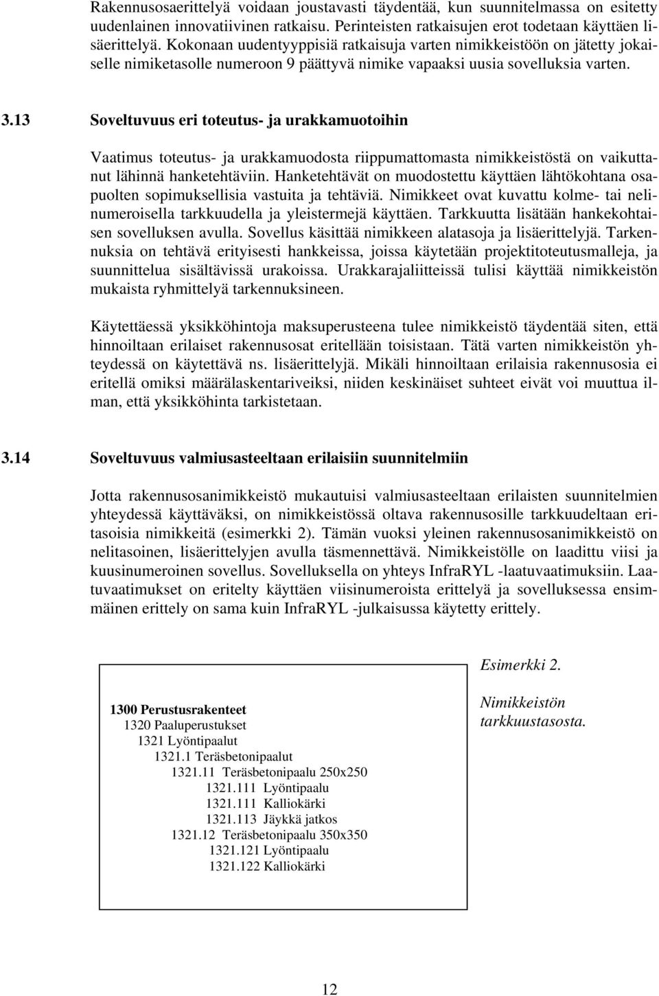 13 Soveltuvuus eri toteutus- ja urakkamuotoihin Vaatimus toteutus- ja urakkamuodosta riippumattomasta nimikkeistöstä on vaikuttanut lähinnä hanketehtäviin.