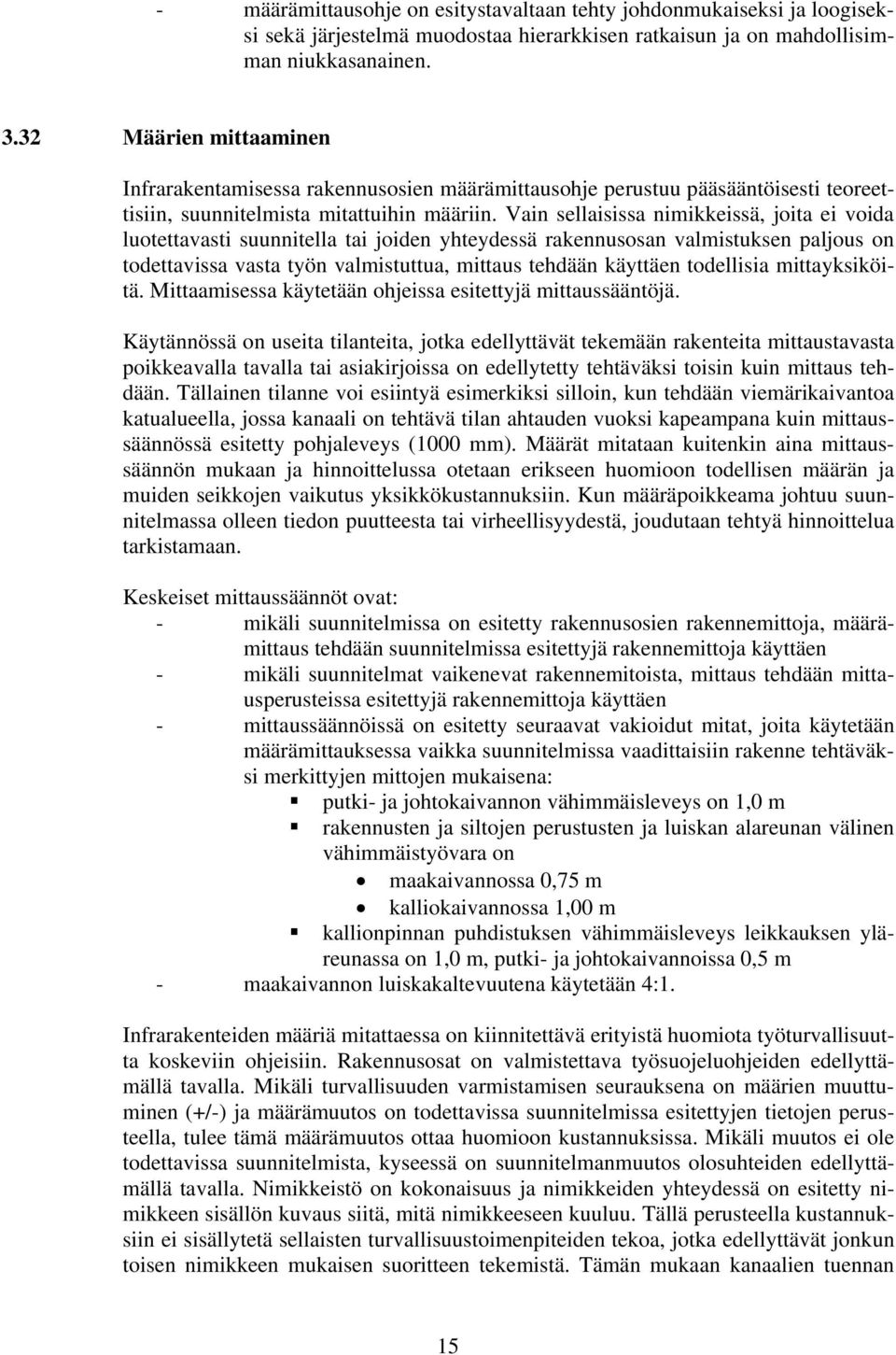 Vain sellaisissa nimikkeissä, joita ei voida luotettavasti suunnitella tai joiden yhteydessä rakennusosan valmistuksen paljous on todettavissa vasta työn valmistuttua, mittaus tehdään käyttäen