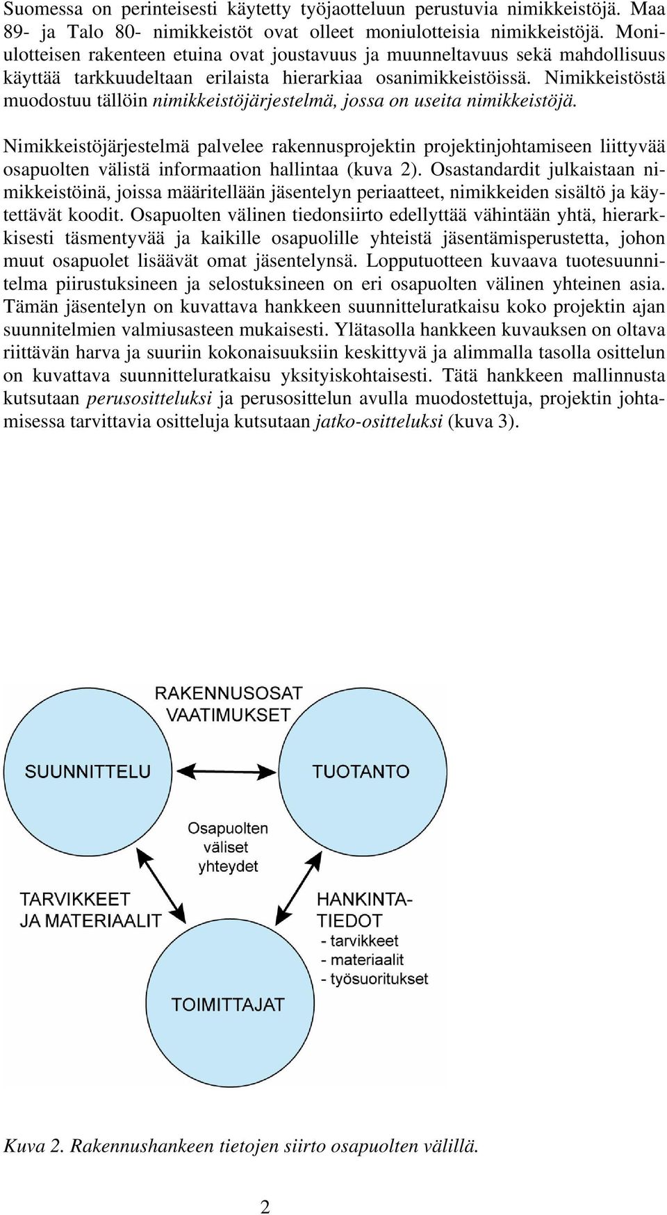 Nimikkeistöstä muodostuu tällöin nimikkeistöjärjestelmä, jossa on useita nimikkeistöjä.