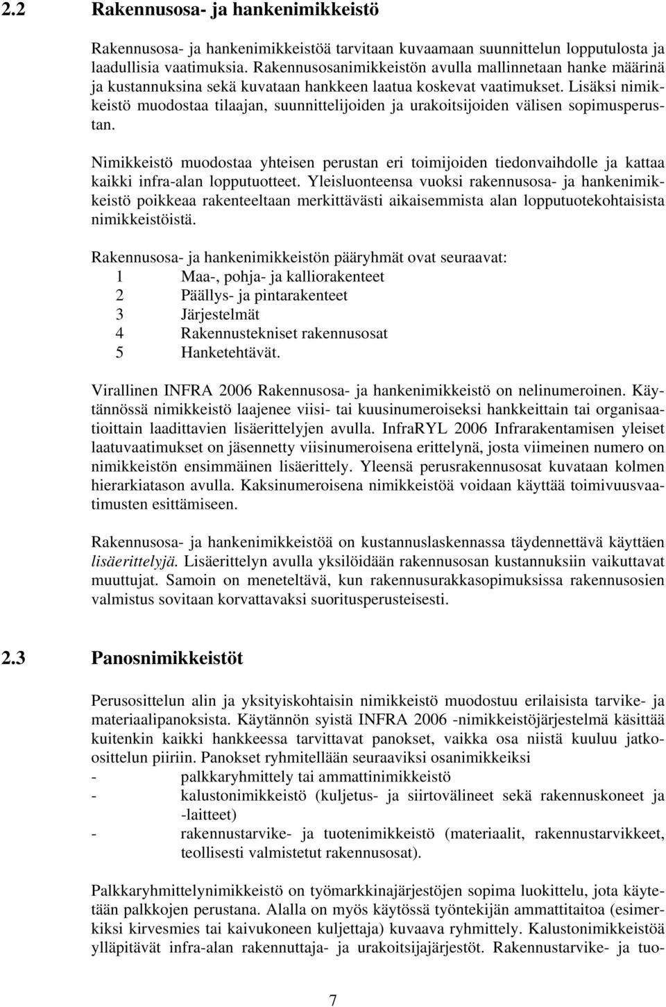 Lisäksi nimikkeistö muodostaa tilaajan, suunnittelijoiden ja urakoitsijoiden välisen sopimusperustan.