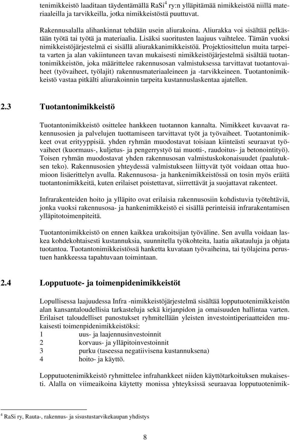 Projektiosittelun muita tarpeita varten ja alan vakiintuneen tavan mukaisesti nimikkeistöjärjestelmä sisältää tuotantonimikkeistön, joka määrittelee rakennusosan valmistuksessa tarvittavat