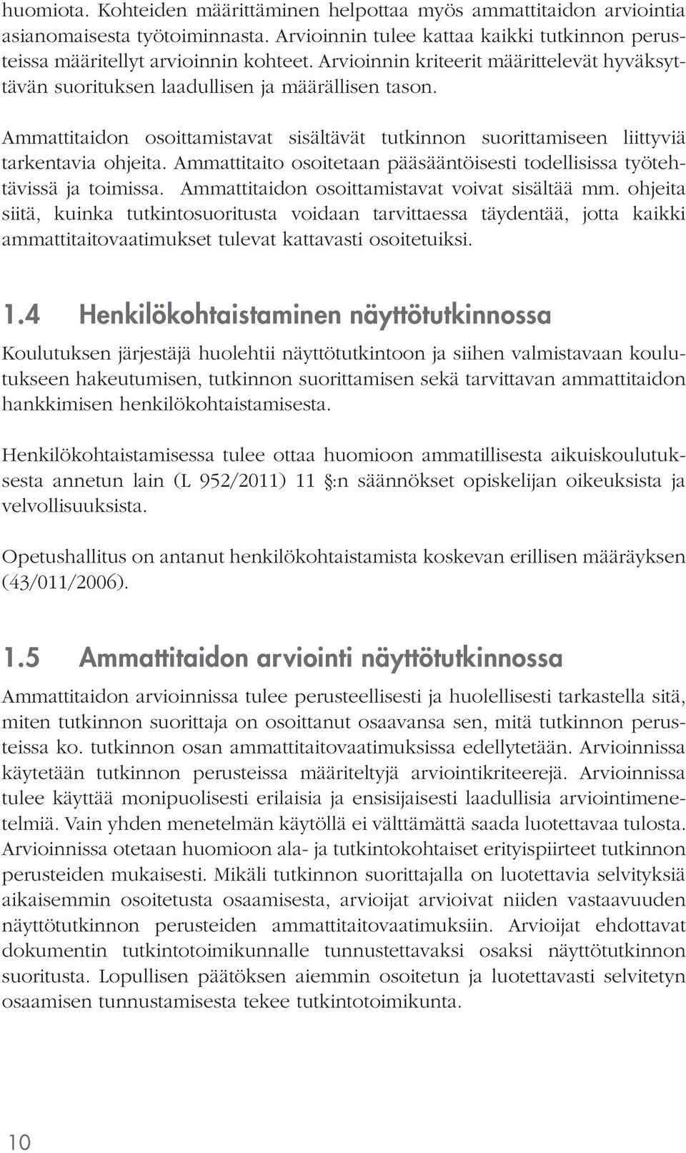 Ammattitaito osoitetaan pääsääntöisesti todellisissa työtehtävissä ja toimissa. Ammattitaidon osoittamistavat voivat sisältää mm.