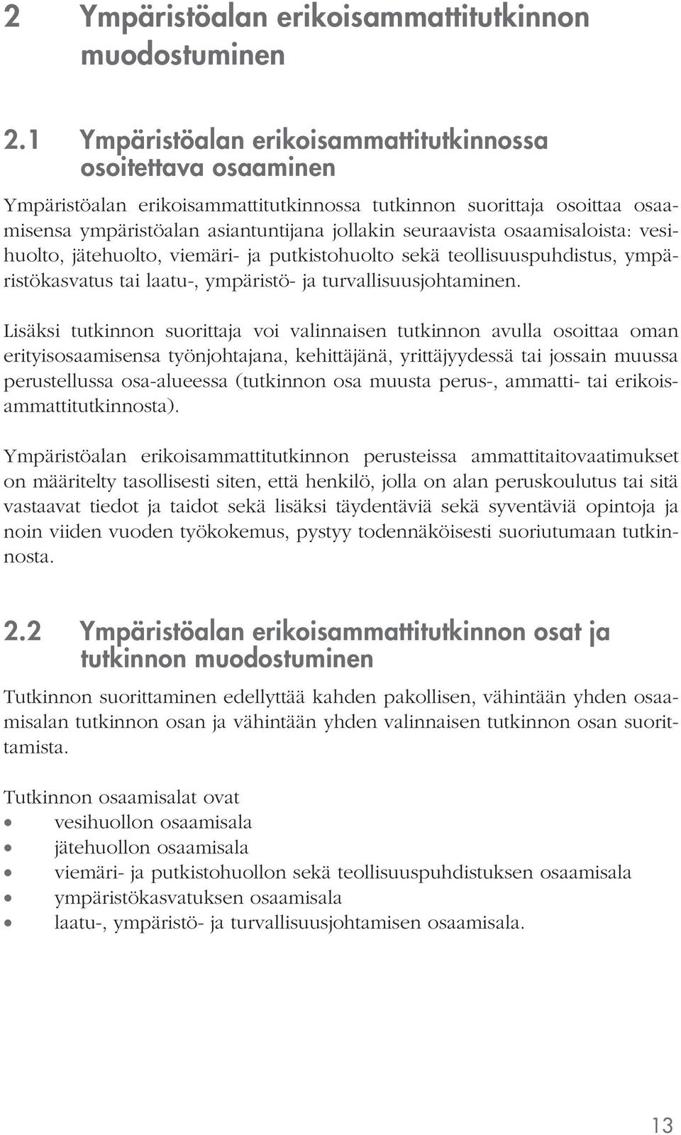 osaamisaloista: vesihuolto, jätehuolto, viemäri- ja putkistohuolto sekä teollisuuspuhdistus, ympäristökasvatus tai laatu-, ympäristö- ja turvallisuusjohtaminen.