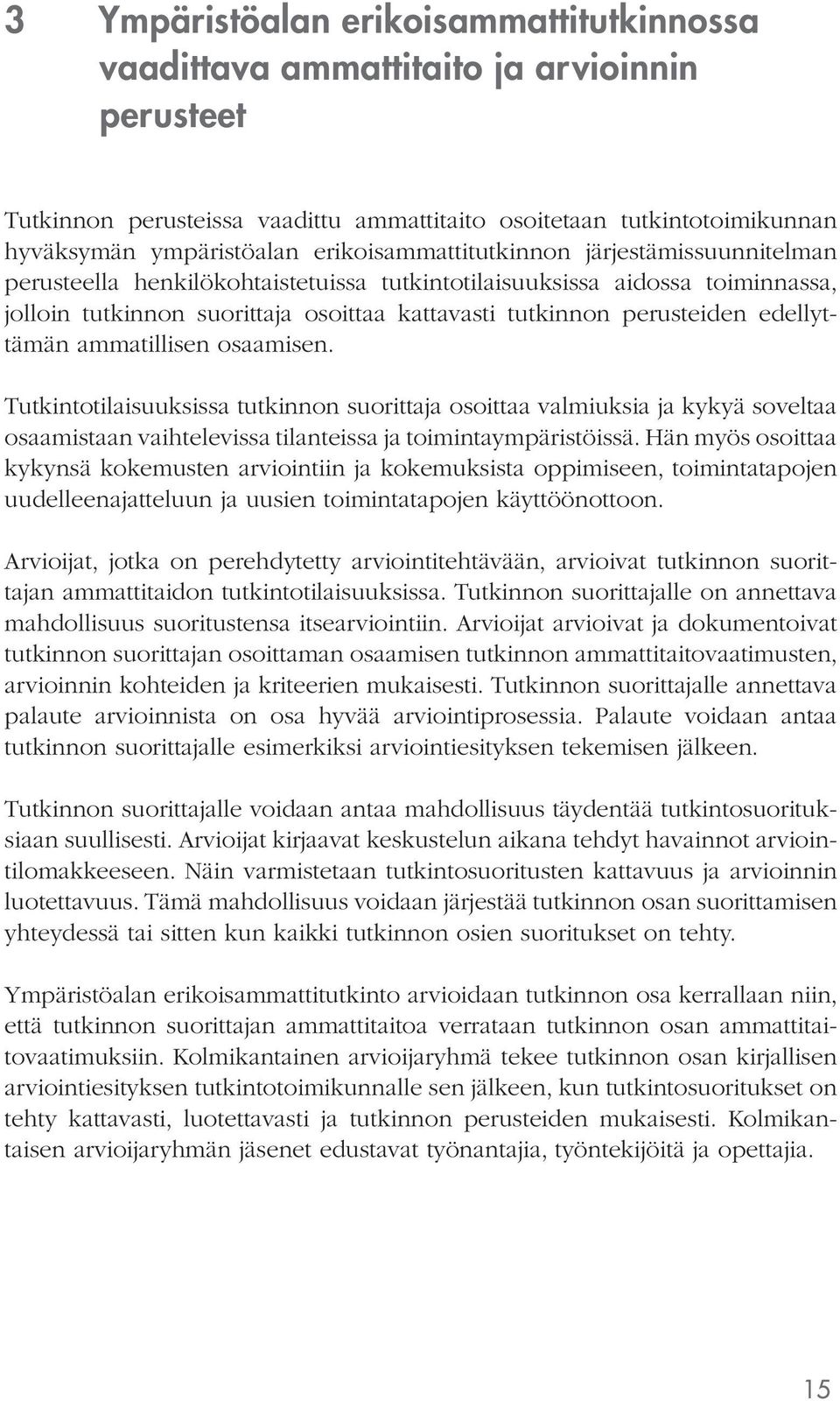 edellyttämän ammatillisen osaamisen. Tutkintotilaisuuksissa tutkinnon suorittaja osoittaa valmiuksia ja kykyä soveltaa osaamistaan vaihtelevissa tilanteissa ja toimintaympäristöissä.