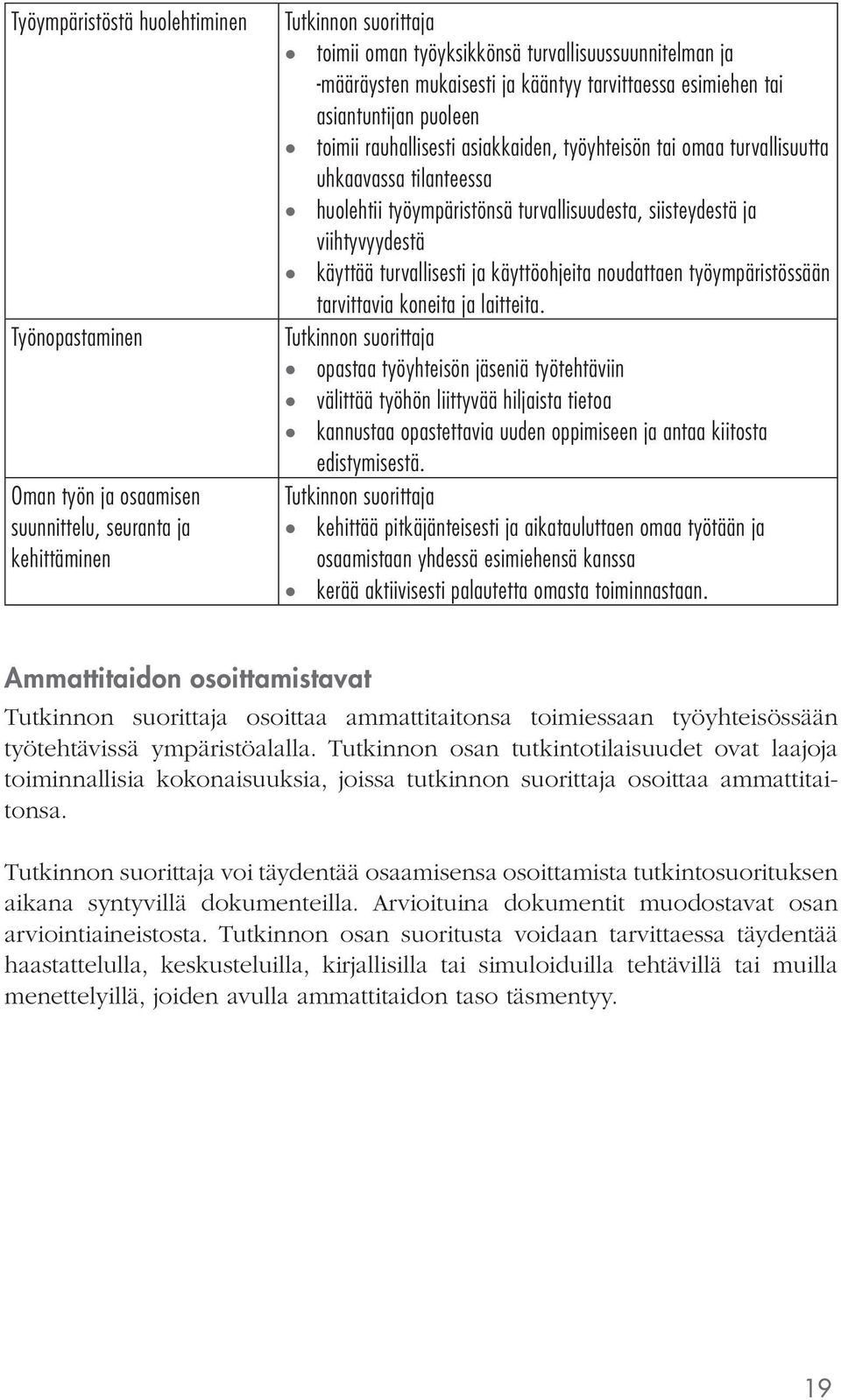 ja viihtyvyydestä käyttää turvallisesti ja käyttöohjeita noudattaen työympäristössään tarvittavia koneita ja laitteita.