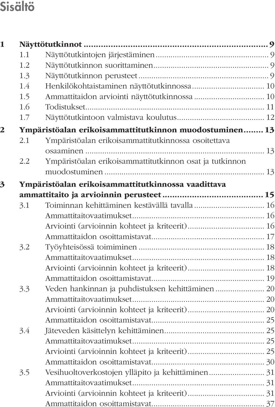 1 Ympäristöalan erikoisammattitutkinnossa osoitettava osaaminen... 13 2.2 Ympäristöalan erikoisammattitutkinnon osat ja tutkinnon muodostuminen.