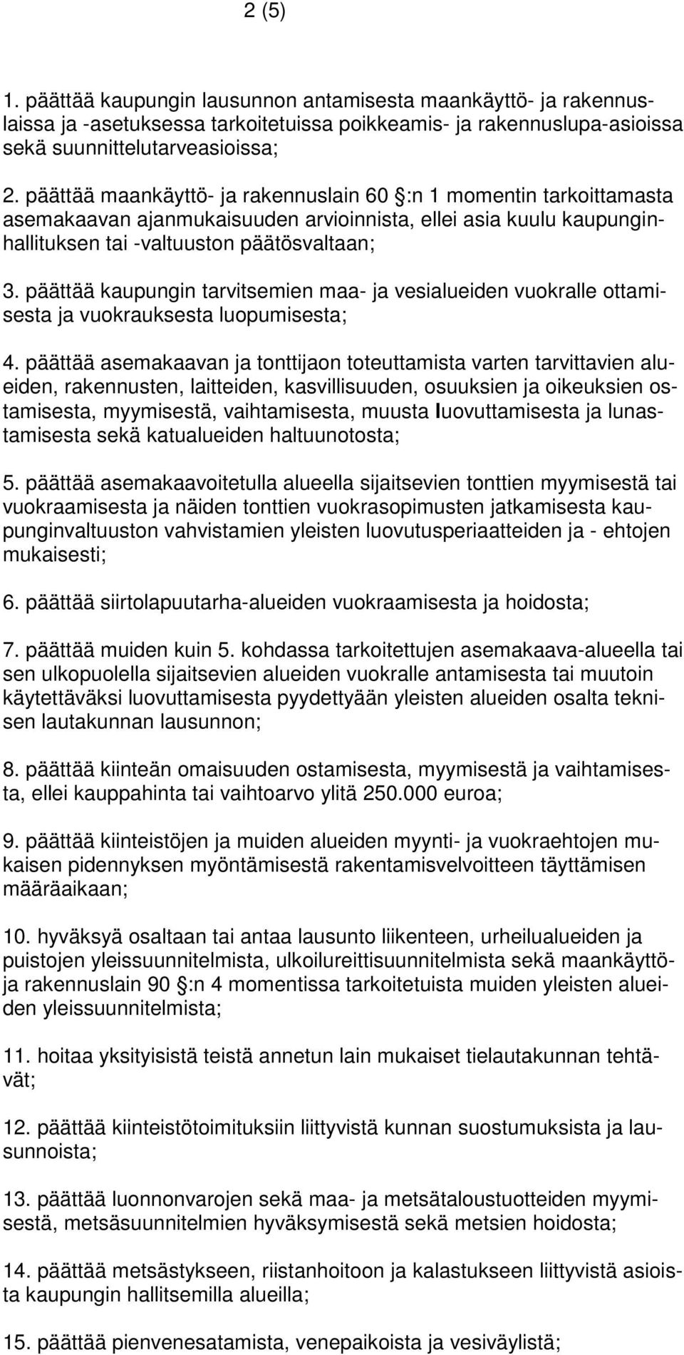 päättää kaupungin tarvitsemien maa- ja vesialueiden vuokralle ottamisesta ja vuokrauksesta luopumisesta; 4.