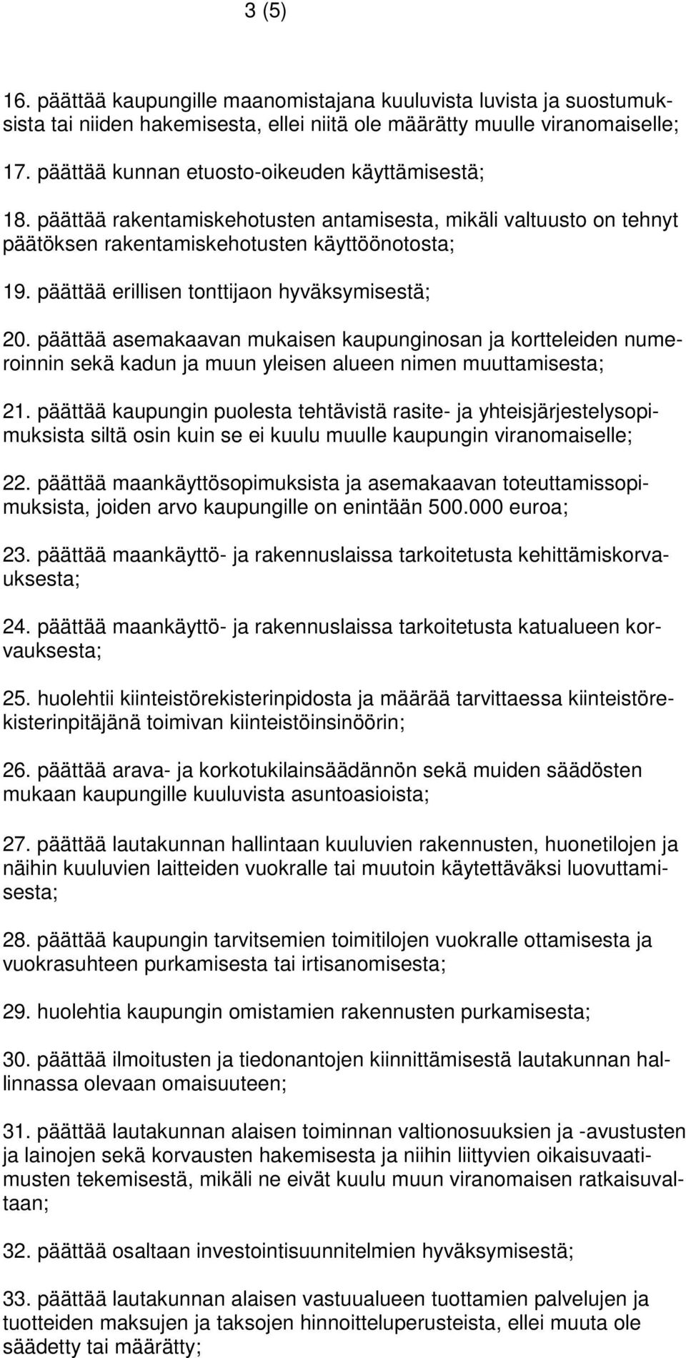 päättää erillisen tonttijaon hyväksymisestä; 20. päättää asemakaavan mukaisen kaupunginosan ja kortteleiden numeroinnin sekä kadun ja muun yleisen alueen nimen muuttamisesta; 21.