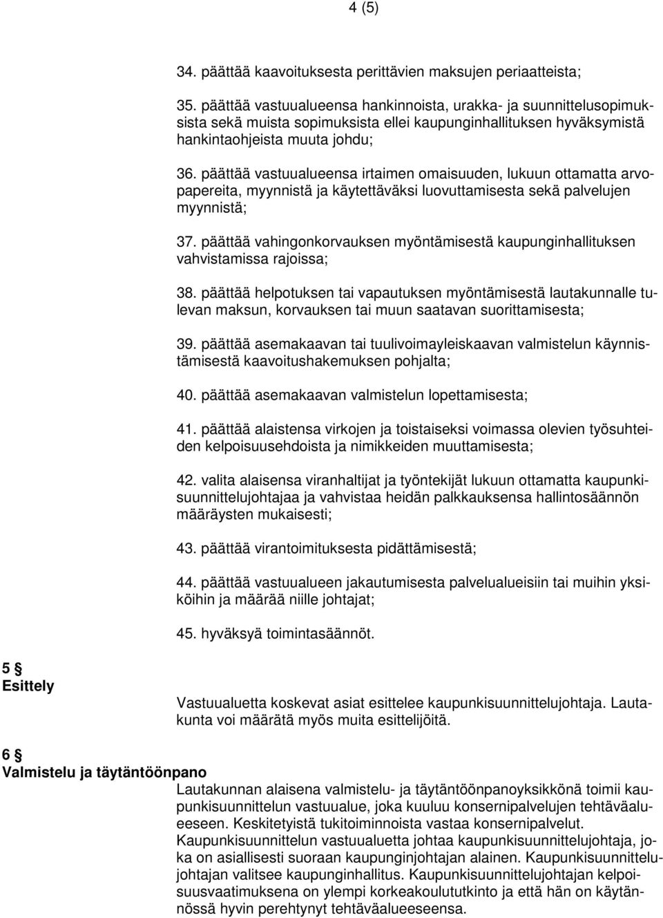 päättää vastuualueensa irtaimen omaisuuden, lukuun ottamatta arvopapereita, myynnistä ja käytettäväksi luovuttamisesta sekä palvelujen myynnistä; 37.