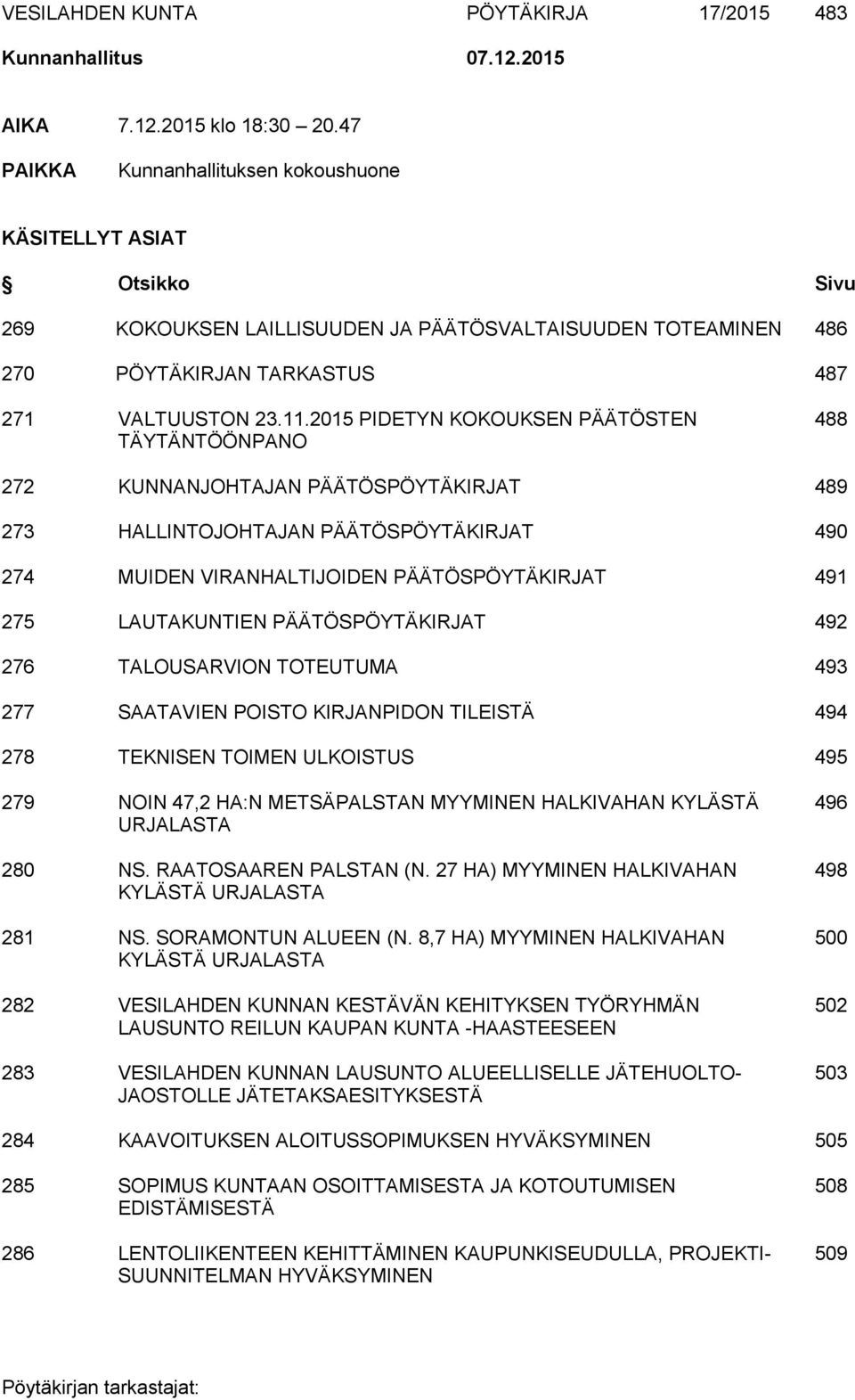 2015 PIDETYN KOKOUKSEN PÄÄTÖSTEN 488 TÄYTÄNTÖÖNPANO 272 KUNNANJOHTAJAN PÄÄTÖSPÖYTÄKIRJAT 489 273 HALLINTOJOHTAJAN PÄÄTÖSPÖYTÄKIRJAT 490 274 MUIDEN VIRANHALTIJOIDEN PÄÄTÖSPÖYTÄKIRJAT 491 275