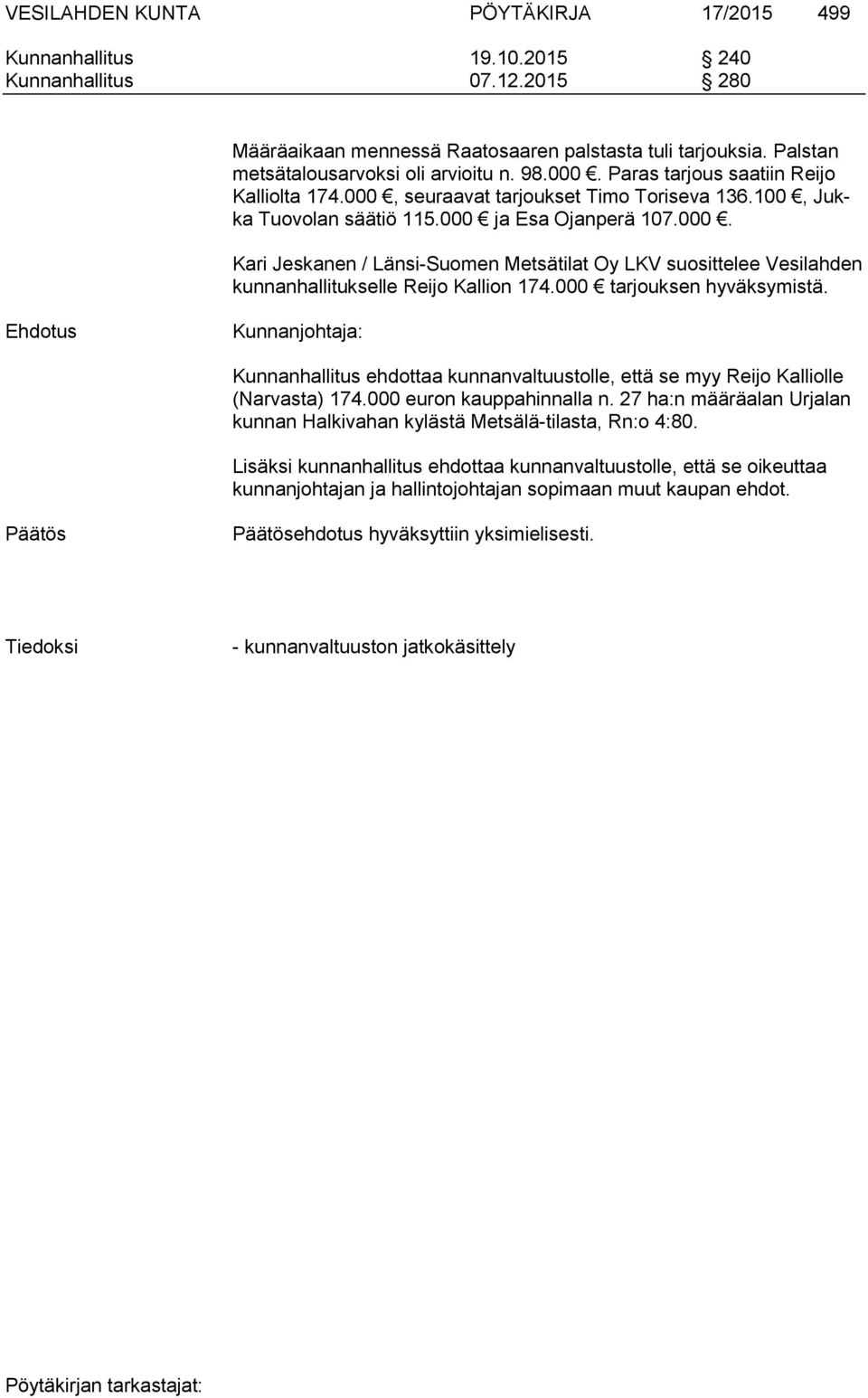 000 tarjouksen hyväksymistä. Kunnanhallitus ehdottaa kunnanvaltuustolle, että se myy Reijo Kalliolle (Narvasta) 174.000 euron kauppahinnalla n.