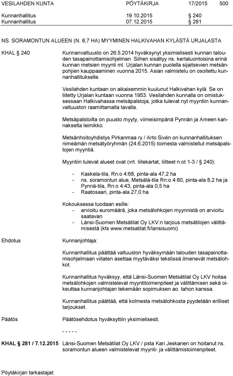 kertaluontoisina erinä kunnan metsien myynti ml. Urjalan kunnan puolella sijaitsevien metsänpohjien kauppaaminen vuonna 2015. Asian valmistelu on osoitettu kunnanhallitukselle.