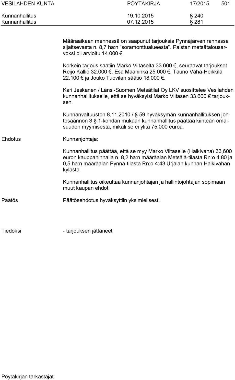 000, Tauno Vähä-Heikkilä 22.100 ja Jouko Tuovilan säätiö 18.000. Kari Jeskanen / Länsi-Suomen Metsätilat Oy LKV suosittelee Vesilahden kunnanhallitukselle, että se hyväksyisi Marko Viitasen 33.