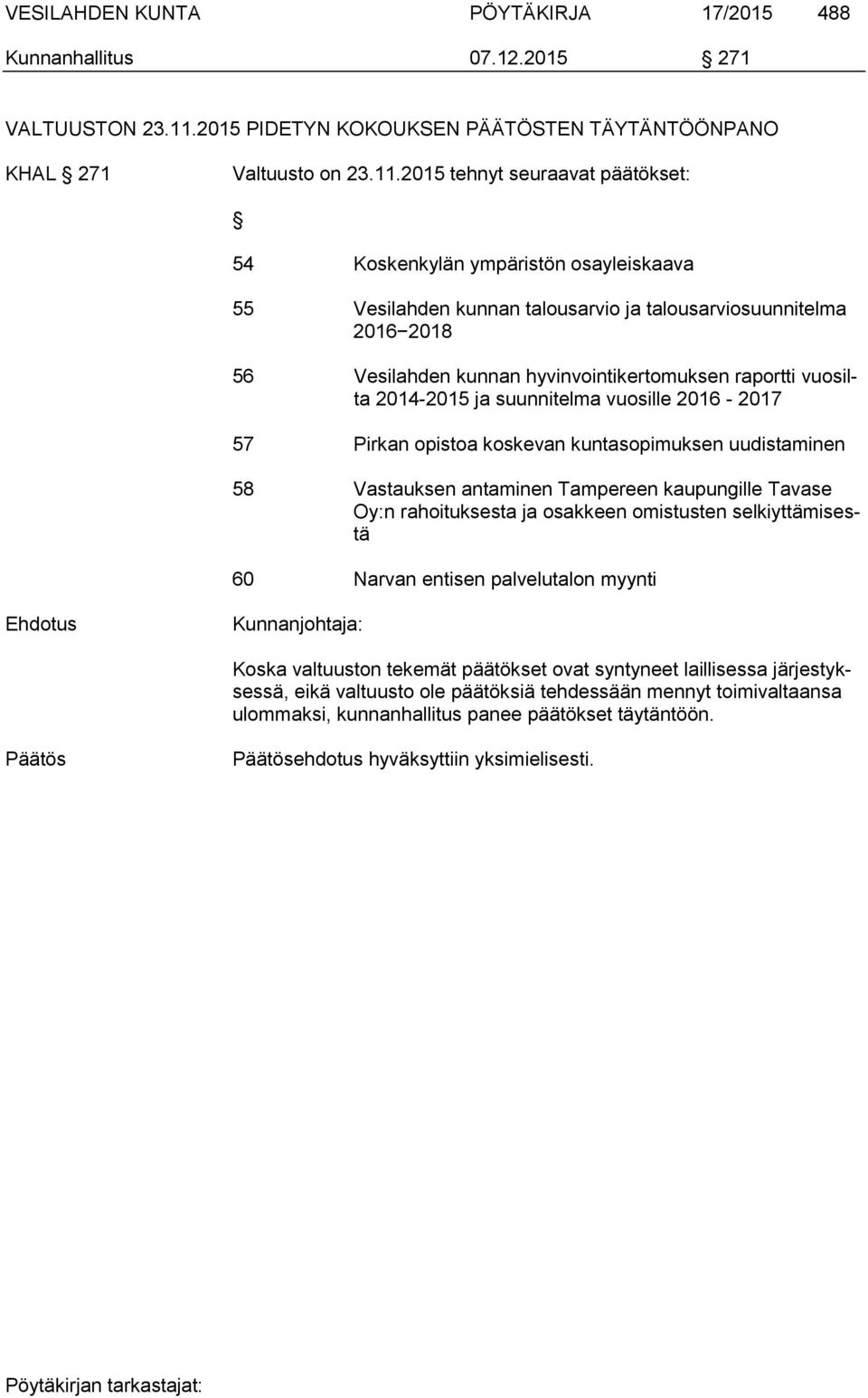 2015 tehnyt seuraavat päätökset: 54 Koskenkylän ympäristön osayleiskaava 55 Vesilahden kunnan talousarvio ja talousarviosuunnitelma 2016 2018 56 Vesilahden kunnan hyvinvointikertomuksen raportti