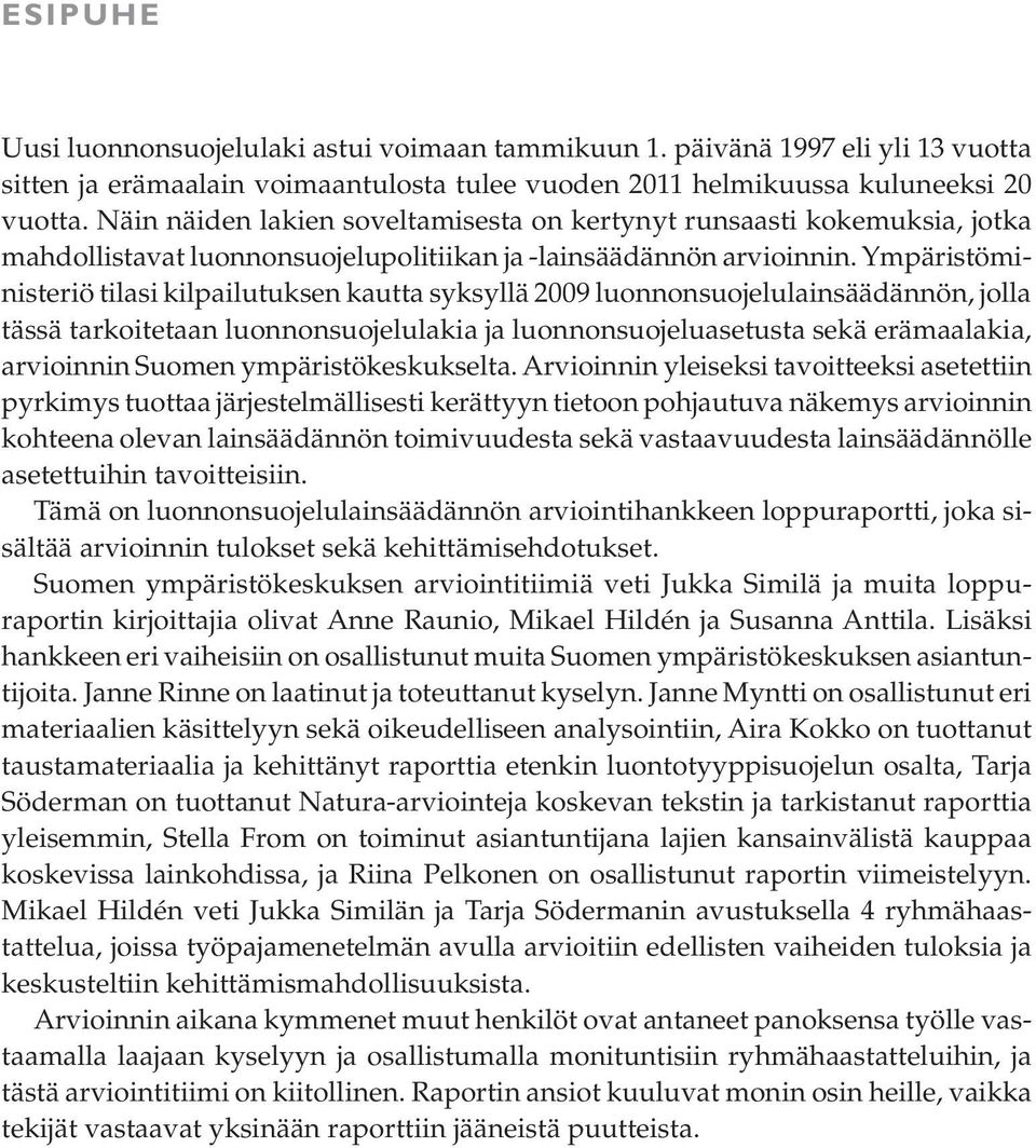 Ympäristöministeriö tilasi kilpailutuksen kautta syksyllä 2009 luonnonsuojelulainsäädännön, jolla tässä tarkoitetaan luonnonsuojelulakia ja luonnonsuojeluasetusta sekä erämaalakia, arvioinnin Suomen