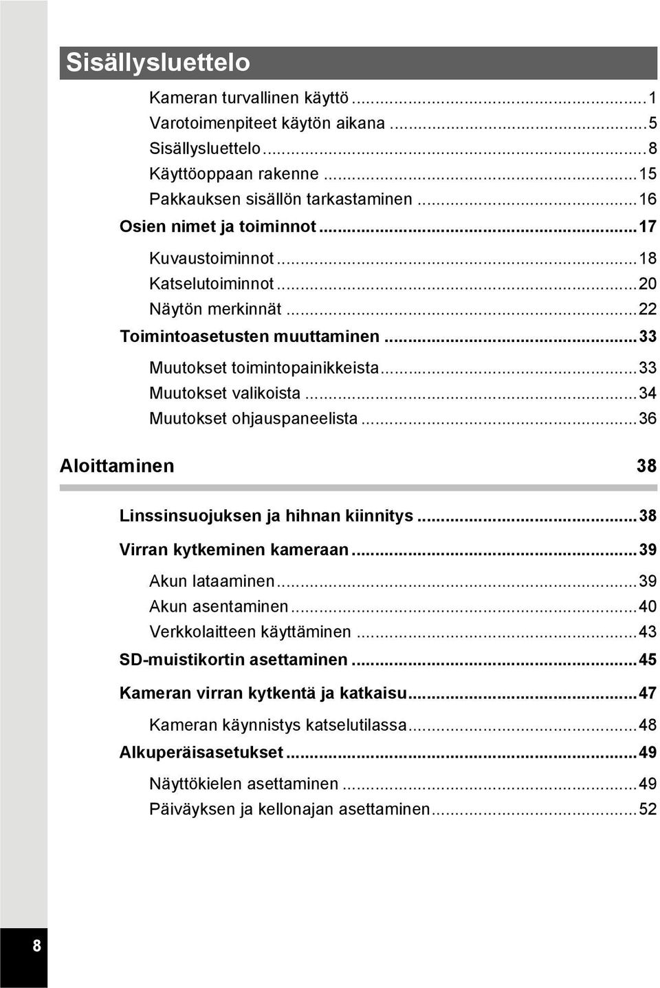 ..36 Aloittaminen 38 Linssinsuojuksen ja hihnan kiinnitys...38 Virran kytkeminen kameraan...39 Akun lataaminen...39 Akun asentaminen...40 Verkkolaitteen käyttäminen.