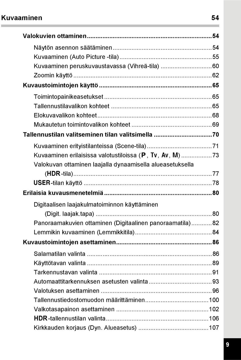 ..70 Kuvaaminen erityistilanteissa (Scene-tila)...71 Kuvaaminen erilaisissa valotustiloissa (e, b, c, a)...73 Valokuvan ottaminen laajalla dynaamisella alueasetuksella (p-tila)...77 #-tilan käyttö.