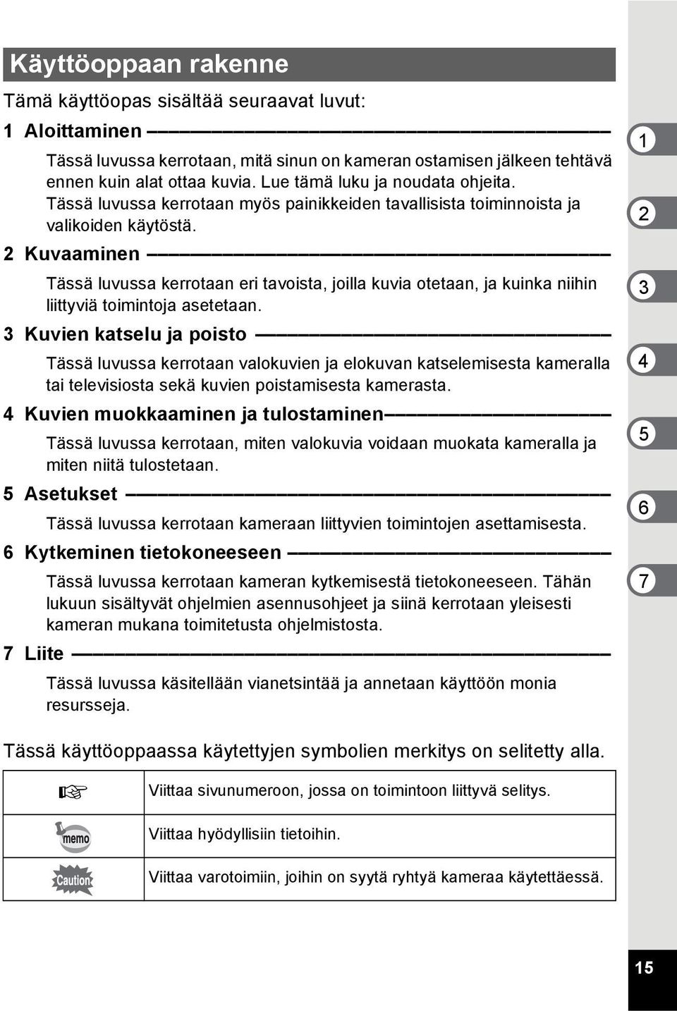 2 Kuvaaminen Tässä luvussa kerrotaan eri tavoista, joilla kuvia otetaan, ja kuinka niihin liittyviä toimintoja asetetaan.