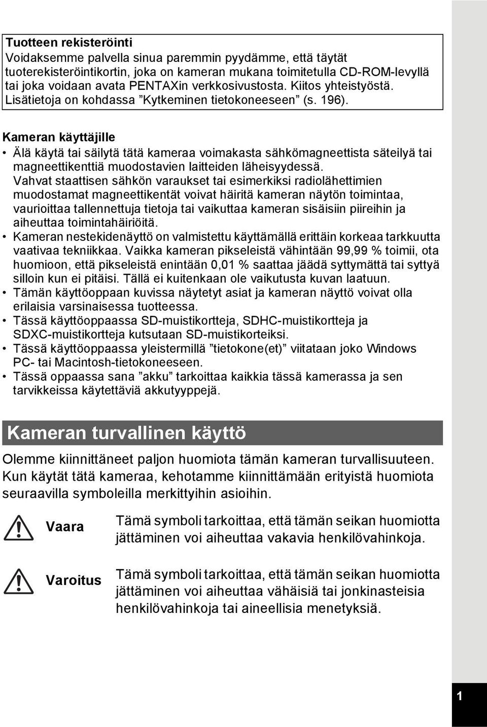 Kameran käyttäjille Älä käytä tai säilytä tätä kameraa voimakasta sähkömagneettista säteilyä tai magneettikenttiä muodostavien laitteiden läheisyydessä.